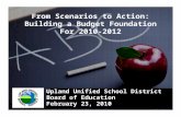 From Scenarios to Action: Building a Budget Foundation For 2010-2012 Upland Unified School District Board of Education February 23, 2010.