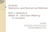 525201 Statistics and Numerical Method Part I: Statistics Week IV: Decision Making (1 sample) 1/2555 สมศักดิ์ ศิวดำรงพงศ์ somsaksi@sut.ac.th 1.