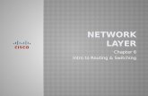 Chapter 6 Intro to Routing & Switching.  Upon completion of this chapter, you should be able to:  Describe the purpose of the network layer  Explain.