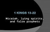 Micaiah, lying spirits, and false prophets. JudahProphetsIsrael 931 BC Rehoboam “A prophet from Judah” (1 K. 13) Jeroboam AbijahNadab 900 BC Asa*Baasha.