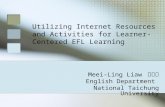 Utilizing Internet Resources and Activities for Learner-Centered EFL Learning Meei-Ling Liaw 廖美玲 English Department National Taichung University.