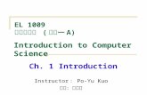 Instructor ： Po-Yu Kuo 教師：郭柏佑 Ch. 1 Introduction EL 1009 計算機概論 ( 電子一 A) Introduction to Computer Science.