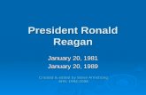 President Ronald Reagan January 20, 1981 January 20, 1989 Created & edited by Steve Armstrong SHS, 1994-2006.