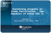 Sustaining progress on trade facilitation : How Republic of Korea did it Sang-Hyeon Jo Korea Paperless Trade Office, KITA.
