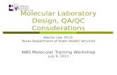 Molecular Laboratory Design, QA/QC Considerations Rachel Lee, Ph.D. Texas Department of State Health Services NBS Molecular Training Workshop July 9, 2013.