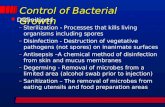 Control of Bacterial Growth l Definitions –Sterilization - Processes that kills living organisms including spores –Disinfection - Destruction of vegetative.