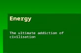 Energy The ultimate addiction of civilisation. Energy consumption  90% of energy consumed in developed countries is from fossil fuels  10% are from.