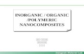 한양대 공업화학과 무기소재연구실 하 회 진 INORGANIC / ORGANIC /POLYMERIC NANOCOMPOSITES INORGANIC / ORGANIC /POLYMERIC NANOCOMPOSITES Inorganic Material Lab.