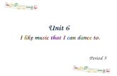 Unit 6 I like music that I can dance to. Period 5.