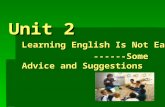 Unit 2 Learning English Is Not Easy ------Some Advice and Suggestions ------Some Advice and Suggestions.