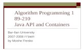Algorithm Programming 1 89-210 Java API and Containers Bar-Ilan University 2007-2008 תשס"ח by Moshe Fresko.