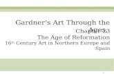 1 Chapter 23 The Age of Reformation 16 th Century Art in Northern Europe and Spain Gardner’s Art Through the Ages,