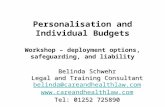 Personalisation and Individual Budgets Workshop – deployment options, safeguarding, and liability Belinda Schwehr Legal and Training Consultant belinda@careandhealthlaw.com.
