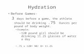 Hydration Before Games- 3 days before a game, the athlete should be drinking.75 Ounces per pound of body weight. Example; –120 pound girl should be drinking.