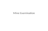 Mine Examination. Mine examination Careful scrutiny of a mineral property in order to form an opinion or judgement – of its present worth – or future.