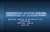 Biochemical markers for the prediction of preterm birth American Journal of Obstetrics and Gynecology 2005 May, S36-46 산부인과 조인호.