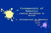 1 Fundamentals of Robotics Linking perception to action 1. Introduction to Robotics 南台科技大學電機工程系謝銘原.