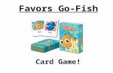Favors Go-Fish Card Game!. Everyone gets 5 cards. Put your pairs on the table! Look at your cards. Choose one. Ask one person: Can you do me a favor?