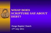 WHAT DOES SCRIPTURE SAY ABOUT DEBT? Penge Baptist Church 17 th July 2011.