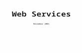 Web Services November 2001. Web Services as Program Components A Web Service is a URL addressable resource that returns requested data, e.g. current weather.