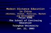 Modern Distance Education in China —History, Status, Policies, Market and Development Feiyu KANG The School of Continuing Education Tsinghua University.