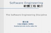 1 Software Engineering 軟體工程 簡介 The Software Engineering Discipline 蔡文能 交通大學資訊工程學系 tsaiwn@csie.nctu.edu.tw.