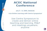 ACEC National Conference July 5 – 8, 2004, Adelaide Live Online Learning with Centra Symposium Use Centra Symposium to create and deliver online teaching.