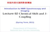 Introduction to NMR Spectroscopy and Imaging Lecture 02 Chemical Shift and J- Coupling (Spring Term, 2011) Department of Chemistry National Sun Yat-sen.