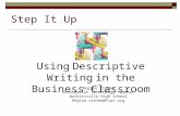 Step It Up Using Descriptive Writing in the Business Classroom Regina Stelma Information Technology Teacher Walkersville High School Regina.stelma@fcps.org.