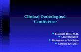 Clinical Pathological Conference Elizabeth Ross, M.D. Elizabeth Ross, M.D. Chief Resident Chief Resident Department of Medicine Department of Medicine.