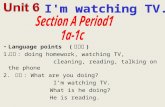 Language points ( 语言点 ) 1. 词汇 : doing homework, watching TV, cleaning, reading, talking on the phone 2. 句型 : What are you doing? I’m watching TV. What.