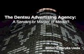 The Dentsu Advertising Agency: A Servant or Master of Media? B05473 Haruka Ueda.