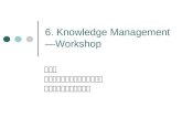 6. Knowledge Management —Workshop 余文德 中華大學營建管理研究所副教授 營建管理博士、土木技師.
