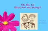 KS_B1_L6 What Are You Doing? Presenters Lina & Glory Lina Tseng 曾麗娜.
