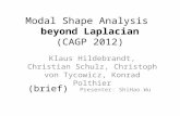 Modal Shape Analysis beyond Laplacian (CAGP 2012) Klaus Hildebrandt, Christian Schulz, Christoph von Tycowicz, Konrad Polthier (brief) Presenter: ShiHao.Wu.