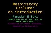 Respiratory Failure: an introduction Ramadan M Bakr MBBch, MSc, DM, DC, DHA, DIS, MD MACCP, MERS, MESC. Professor of Chest Diseases, Menoufiya University.
