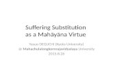 Suffering Substitution as a Mahāyāna Virtue Yasuo DEGUCHI (Kyoto University) @ Mahachulalongkornrajavidyalaya University 2015.8.26.