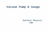 Vacuum Pump & Gauge Surface Physics Lab.. Introduction What is the Vacuum ? Pressure & Gas Flow in the Vacuum A sort of Vacuum Pumps & Property About.