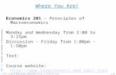 Where You Are! Economics 201 – Principles of Macroeconomics Monday and Wednesday from 2:00 to 3:15pm Discussion – Friday from 1:00pm – 1:50pm Text: Course.
