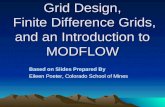 Grid Design, Finite Difference Grids, and an Introduction to MODFLOW Based on Slides Prepared By Eileen Poeter, Colorado School of Mines.