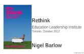 © Nigel Barlow 2012 Nigel Barlow Rethink Education Leadership Institute Toronto, October 2012.