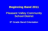 Beginning Band 2011 Pleasant Valley Community School District 5 th Grade Band Orientation.
