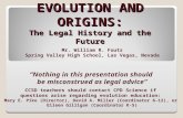 EVOLUTION AND ORIGINS: The Legal History and the Future Mr. William R. Fouts Spring Valley High School, Las Vegas, Nevada “Nothing in this presentation.