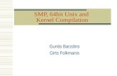 SMP, 64bit Unix and Kernel Compilation Guntis Barzdins Girts Folkmanis.