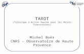 TAROT (Télescope à Action Rapide pour les Objets Transitoires) Michel Boër CNRS – Observatoire de Haute Provence.