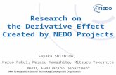 Research on the Derivative Effect Created by NEDO Projects Sayaka Shishido, Kazuo Fukui, Masaru Yamashita, Mitsuru Takeshita NEDO, Evaluation Department.