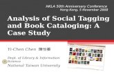 Analysis of Social Tagging and Book Cataloging: A Case Study Yi-Chen Chen 陳怡蓁 Dept. of Library & Information Science National Taiwan University HKLA 50th.