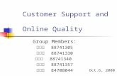 Customer Support and Online Quality Group Members: 王乃宗 88741305 張生財 88741330 滕光政 88741340 劉肖美 88741357 羅德賢 84708044 Oct.6, 2000.