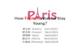 How French Women Stay Young? 梁玉鈴 (Eleen) 6a1c0037 郭念慈 (Grace) 9a2c0001 標憶靜 (Ada) 9a0c0007 蔡宓岑 (Mimi) 9a2c0010 石佩庭 (Tereasa) 9a0c0028.