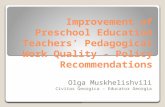 Improvement of Preschool Education Teachers’ Pedagogical Work Quality - Policy Recommendations Olga Muskhelishvili Civitas Georgica – Educator Georgia.